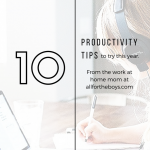 10 productivity tips to try this year from the work at home mom of allfortheboys.com